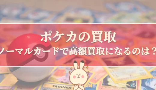 ポケモンカードノーマルの買取表と高額カードを紹介